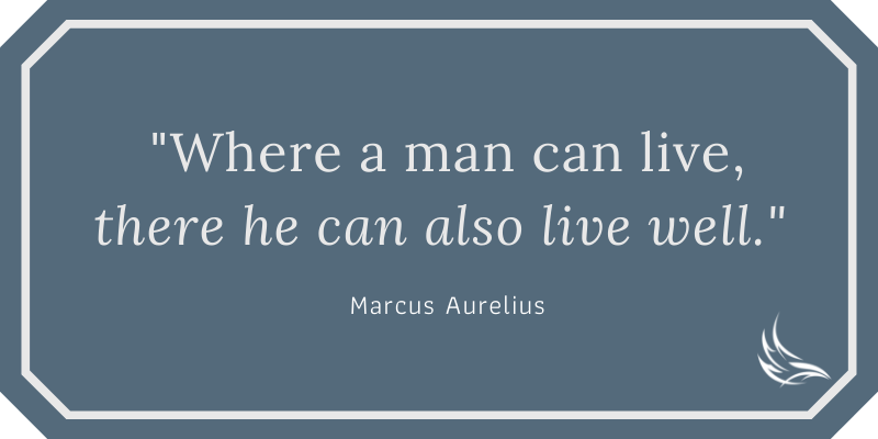Where a man can live, there he can also live well. - Marcus Aurelius