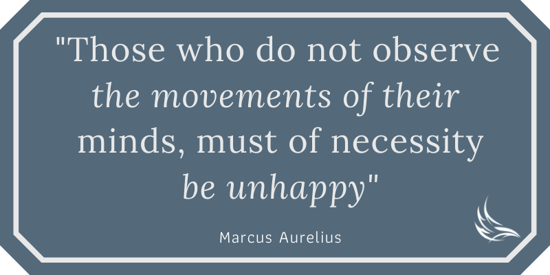 Observe the movements of your mind - Marcus Aurelius