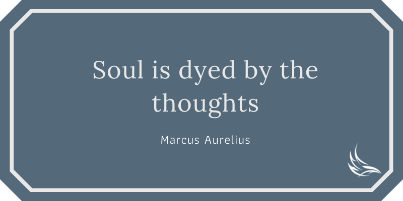 Soul is dyed by the thoughts - Marcus Aurelius