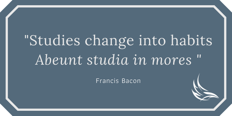 Studies change into habits - Francis Bacon