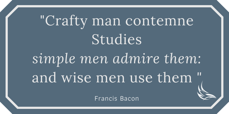 Use your studies - Francis Bacon