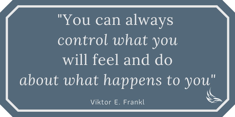 You are in control - Viktor Frankl