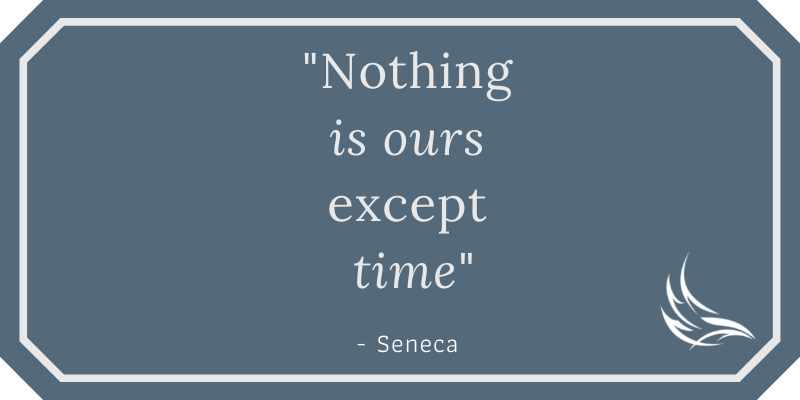 Nothing is ours except time - Seneca