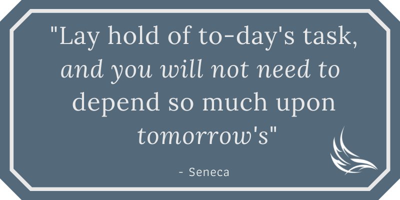 Do not procrastinate - Seneca
