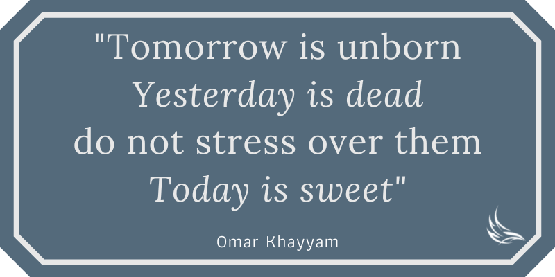 Tomorrow is unborn Yesterday is dead Do not stress over them, Today is sweet. - Omar Khayyam